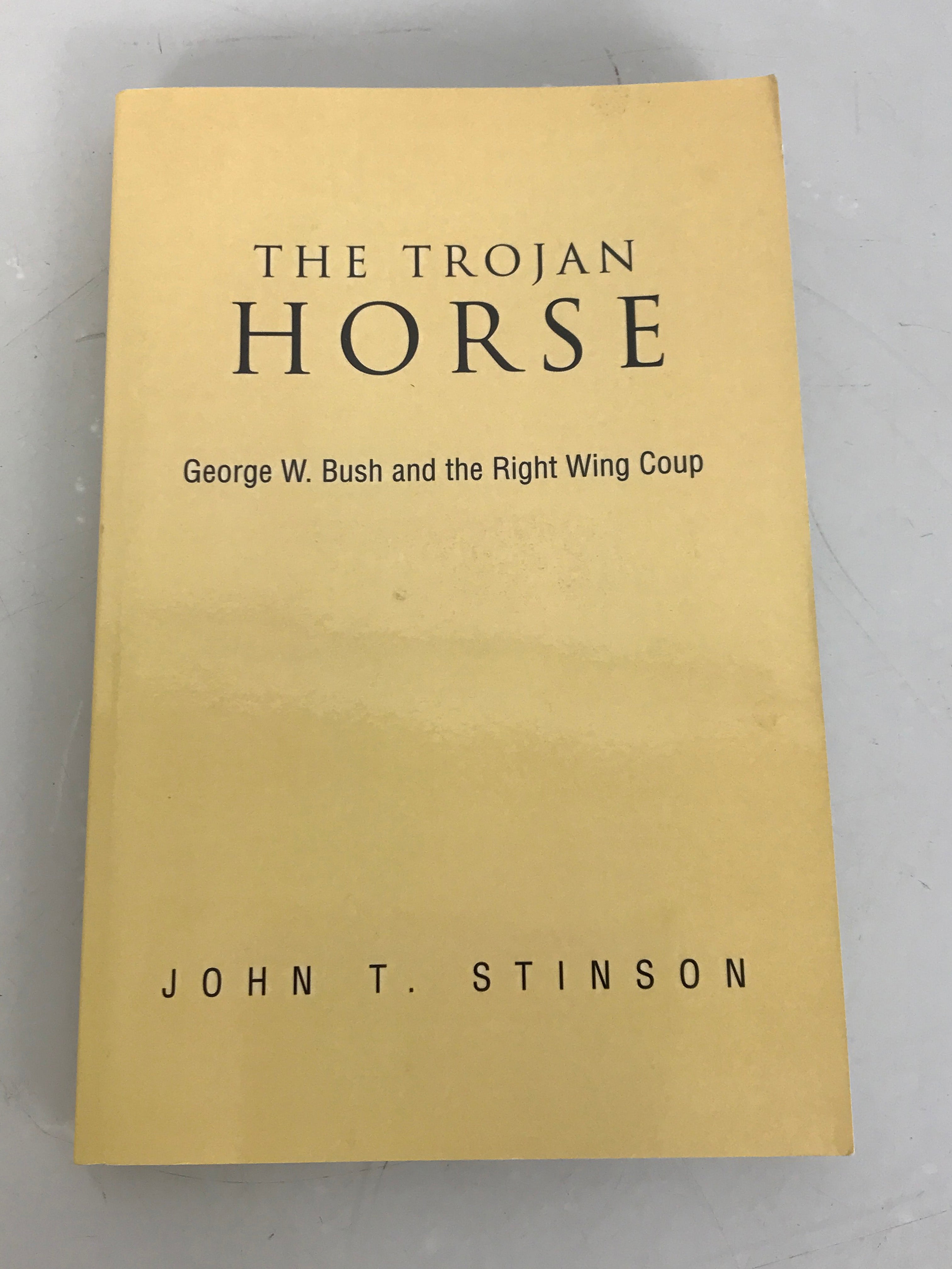 The Trojan Horse George W. Bush and the Right Wing Coup by Stinson Signed 2004