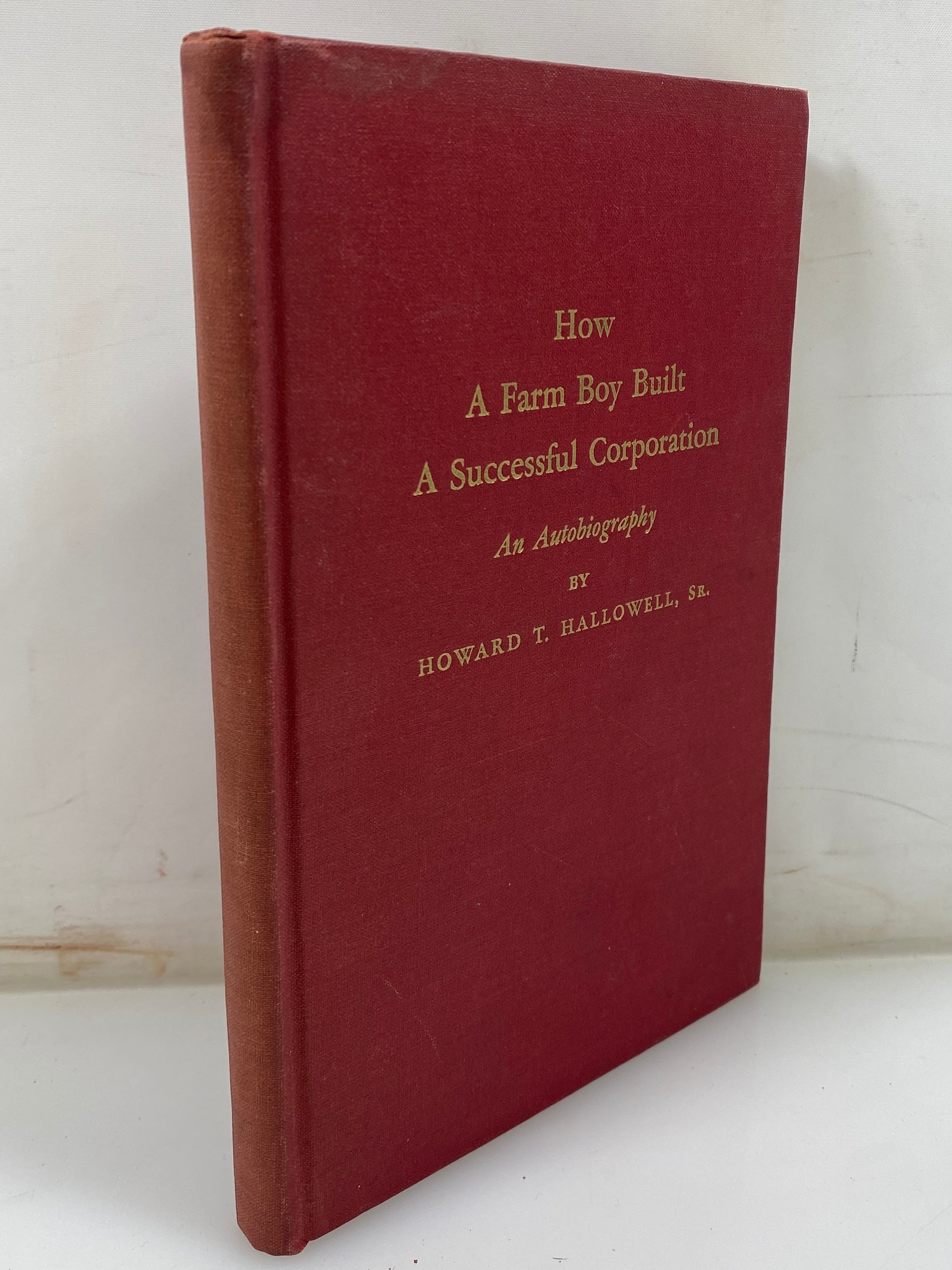 How a Farm Boy Built a Successful Corporation by Hallowell 1952 HC