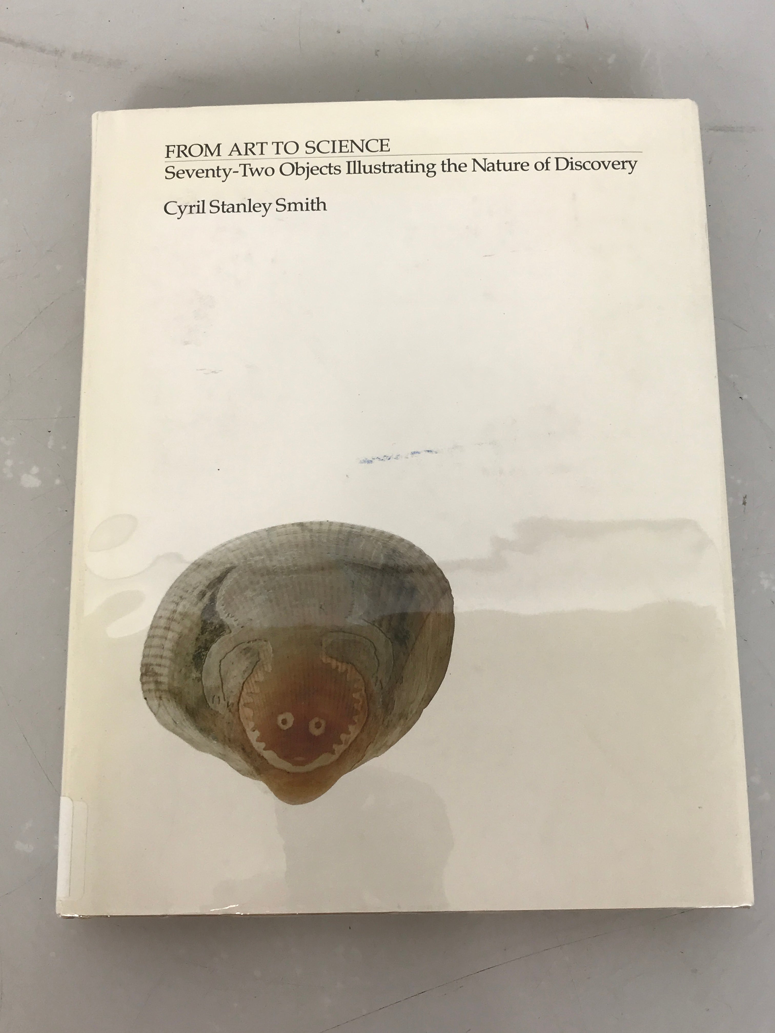 From Art to Science Seventy-Two Objects Illustrating the Nature of Discovery by Cyril Stanley Smith 1980 HC DJ