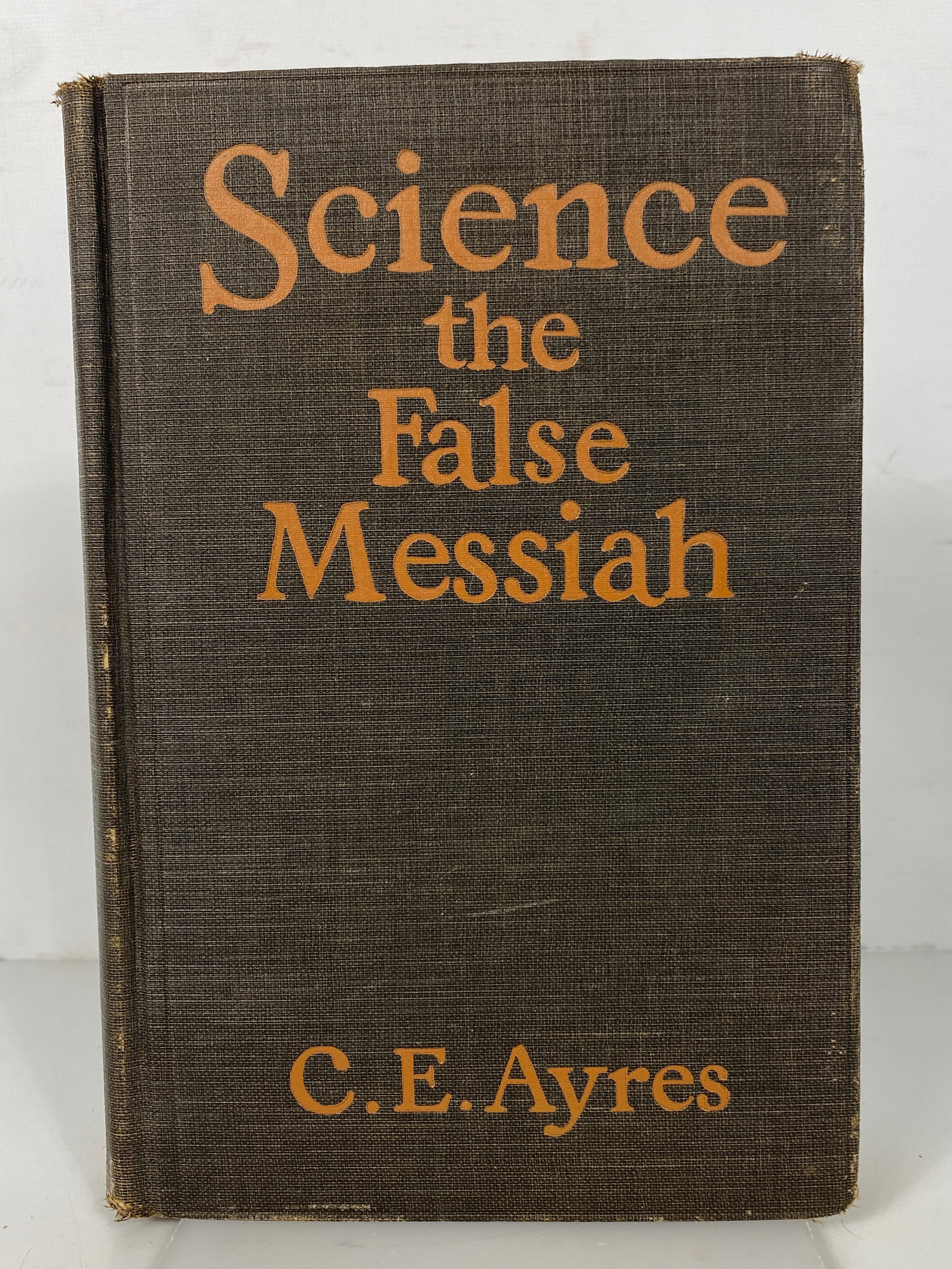 Science the False Messiah by C.E. Ayres 1927 Industrial Economics HC