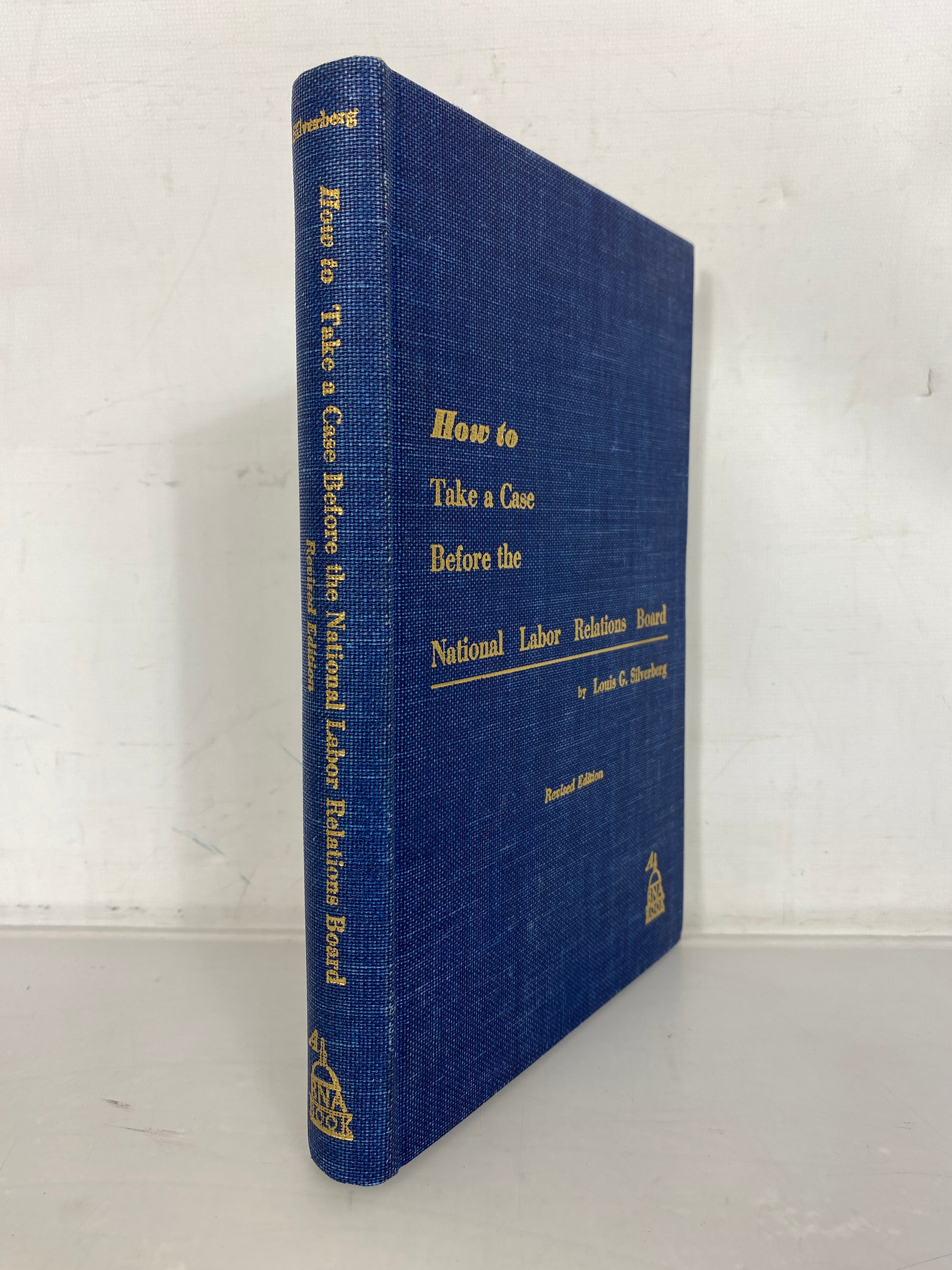 How to Take a Case Before the National Labor Relations Board by Louis G. Silverberg 1959 Revised Edition HC