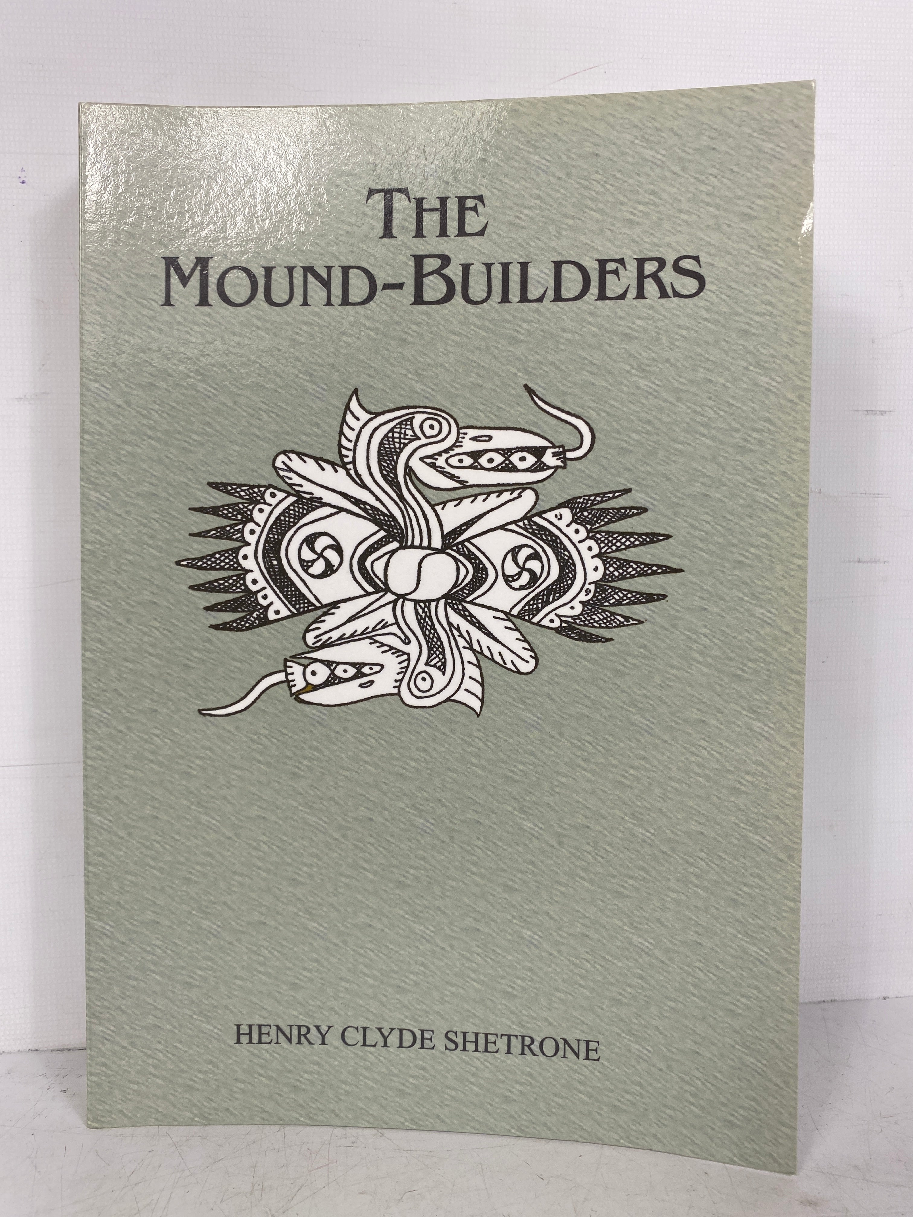 The Mound Builders Henry Clyde Shetrone SC Facsimile of 1930 Book