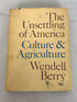 The Unsettling of America: Culture & Agriculture by Wendell Berry 1978 Third Printing HC DJ