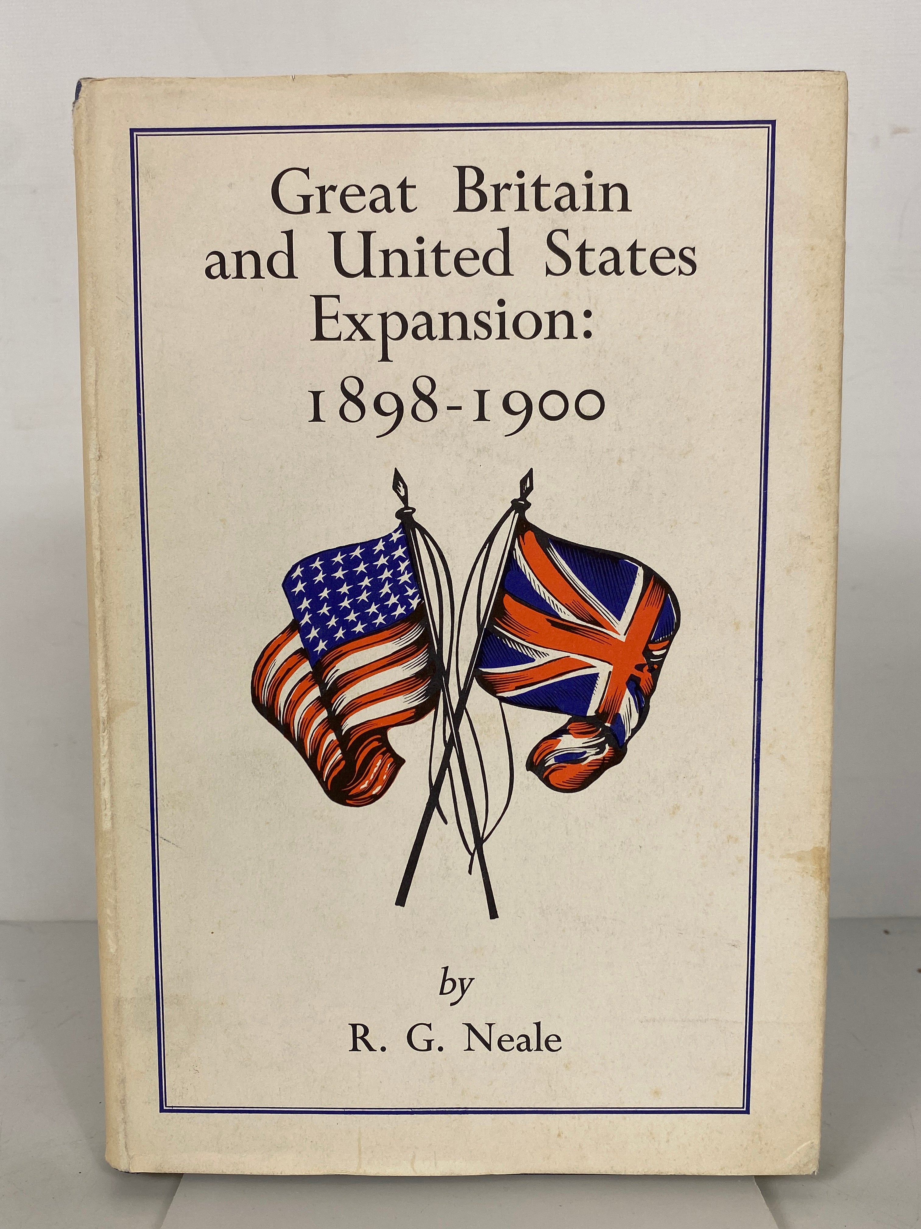 Great Britain & U.S. Expansion: 1898-1900 R.G. Neale 1966 HC DJ