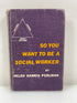 So You Want to Be a Social Worker by Perlman Ex-library 1962 HC