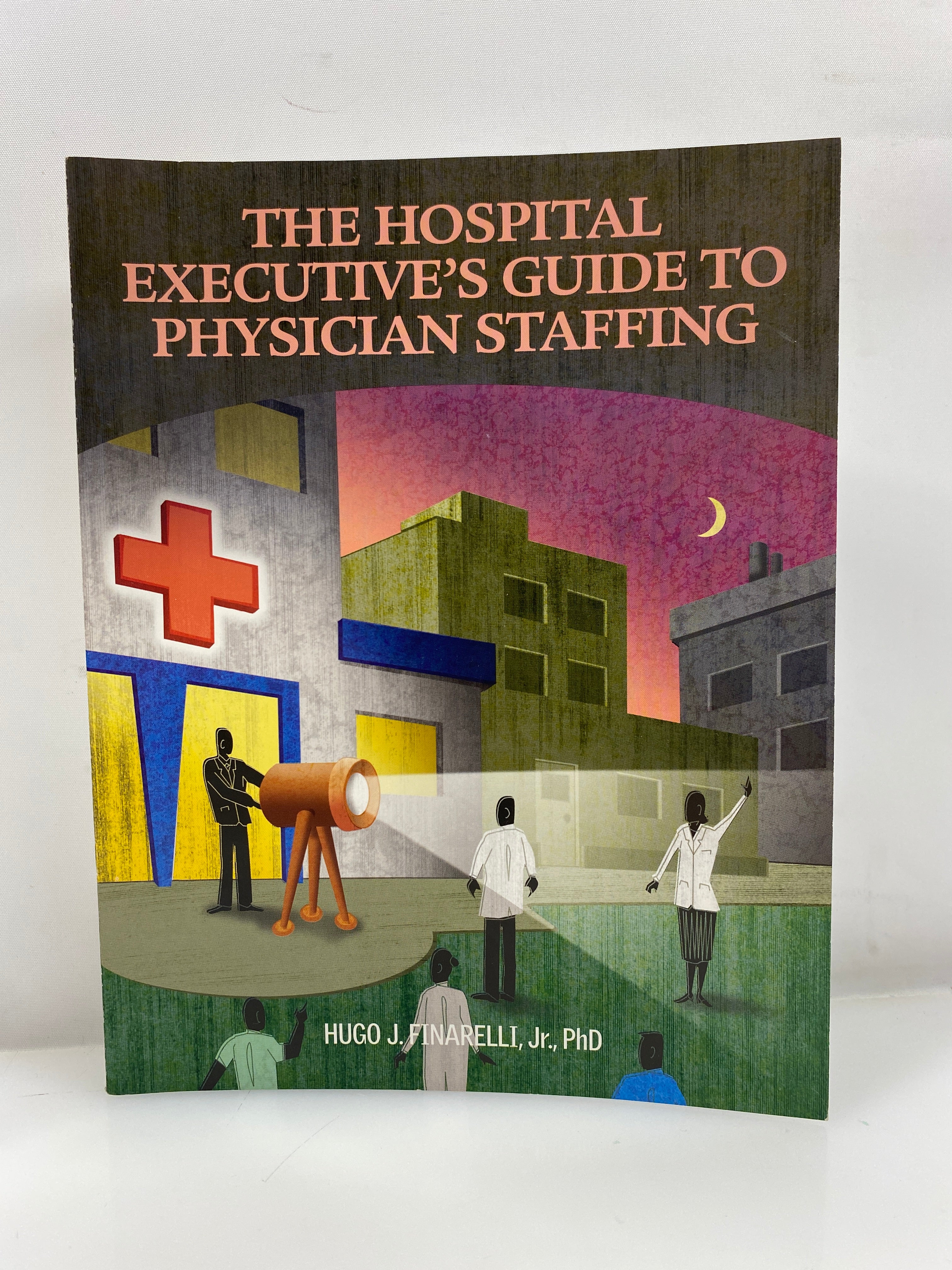 The Hospital Executive's Guide to Physician Staffing by Finarelli 2009 SC