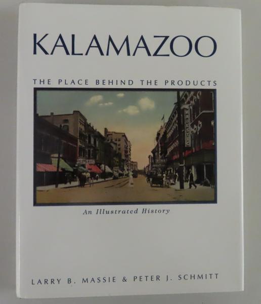 Kalamazoo: The Place Behind the Products -- An Illustrated History by Larry B. Massie and Peter J. Schmitt (1998)